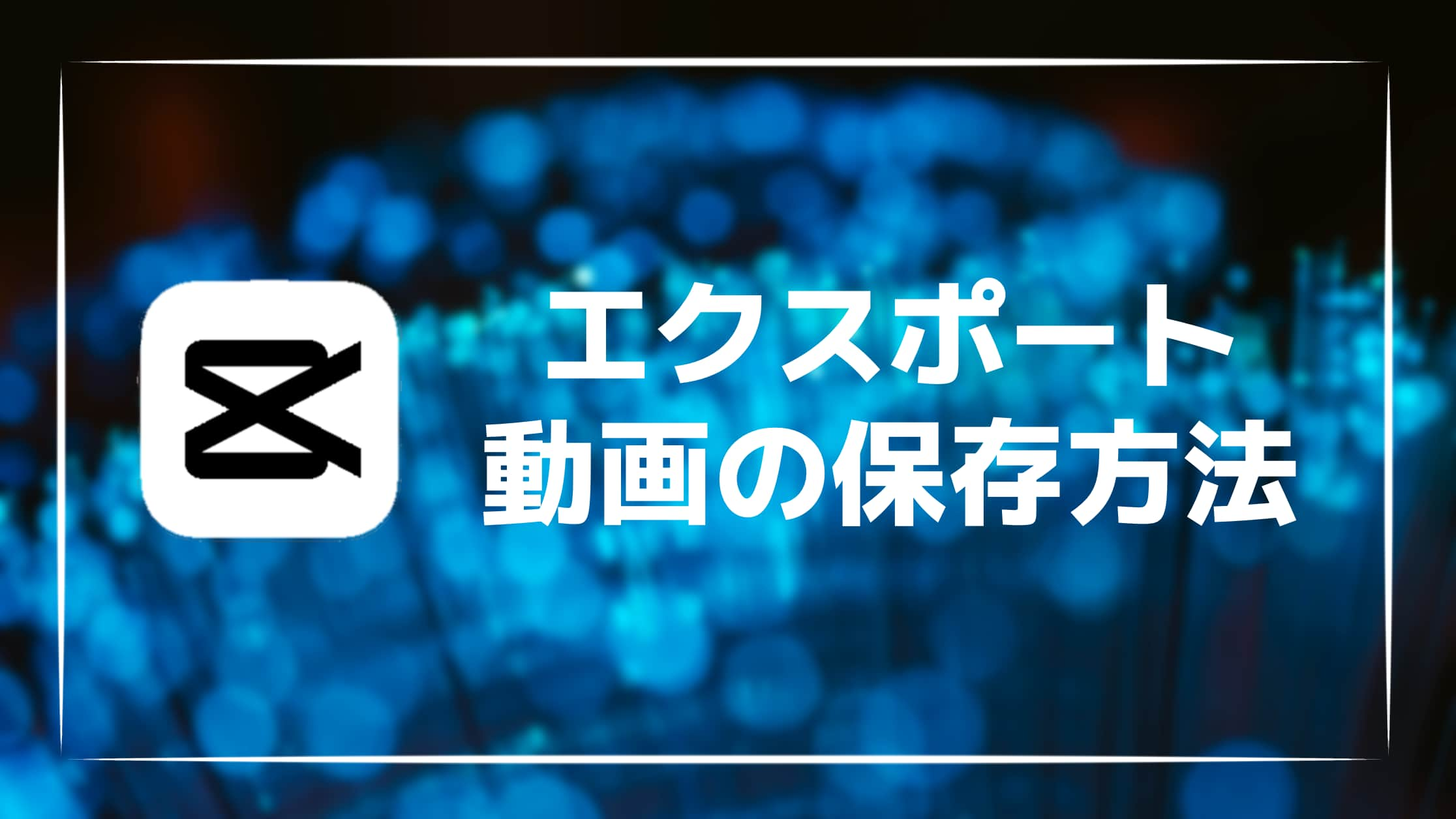 【解説】CapCutのエクスポートとは？動画が保存できない原因を紹介！